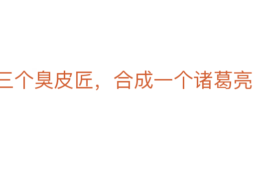 三個(gè)臭皮匠,合成一個(gè)諸葛亮
